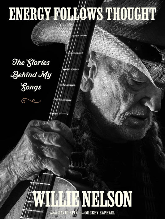 Energy Follows Thought The Stories Behind My Songs by Willie Nelson with David Ritz and Mickey Raphael